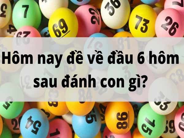 đề về đầu 6 hôm sau đánh lô đề gì ?