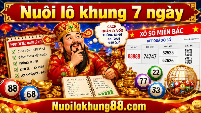 Nuôi lô khung 7 ngày là gì ? cách quản lý vốn hiệu quả