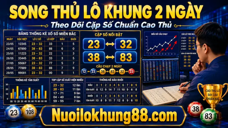 Song thủ lô khung 2 ngày chuẩn cao thủ theo dõi cặp số miền Bắc